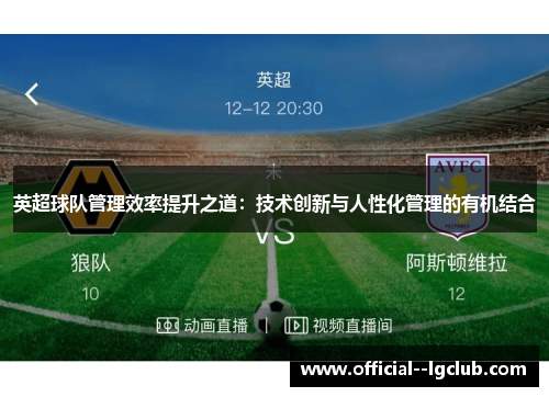 英超球队管理效率提升之道:技术创新与人性化管理的有机结合 英超球队管理效率提升之道:技术创新与人性化管理的有机结合