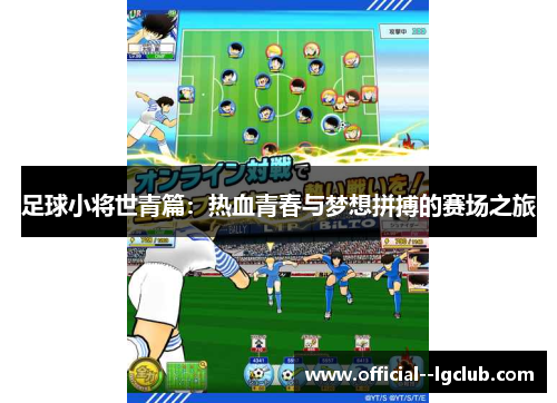 足球小将世青篇:热血青春与梦想拼搏的赛场之旅 足球小将世青篇:热血青春与梦想拼搏的赛场之旅