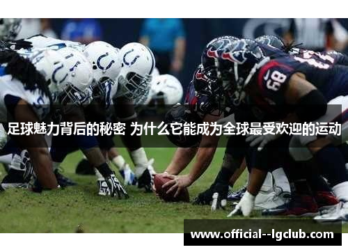 足球魅力背后的秘密 为什么它能成为全球最受欢迎的运动 足球魅力背后的秘密 为什么它能成为全球最受欢迎的运动