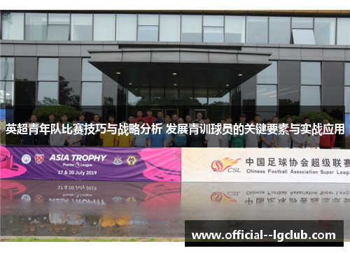 英超青年队比赛技巧与战略分析 发展青训球员的关键要素与实战应用 英超青年队比赛技巧与战略分析 发展青训球员的关键要素与实战应用