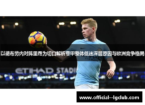 以德布劳内对阵里昂为切口解析意甲整体低迷深层原因与欧洲竞争格局