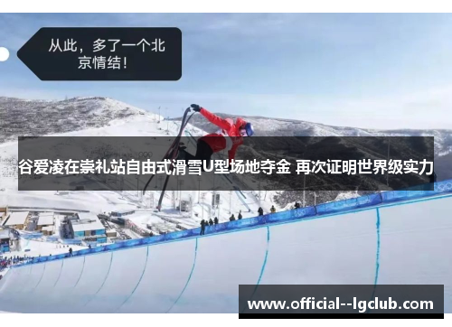 谷爱凌在崇礼站自由式滑雪U型场地夺金 再次证明世界级实力