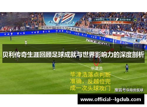 贝利传奇生涯回顾足球成就与世界影响力的深度剖析