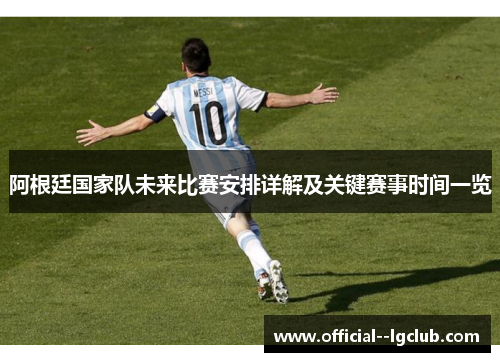 阿根廷国家队未来比赛安排详解及关键赛事时间一览 阿根廷国家队未来比赛安排详解及关键赛事时间一览