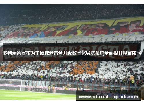 多特蒙德宣布为主场球迷看台升级数字化导航系统全面提升观赛体验 多特蒙德宣布为主场球迷看台升级数字化导航系统全面提升观赛体验